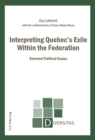 Image for Interpreting Quebec’s Exile Within the Federation : Selected Political Essays