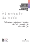 Image for À La Recherche Du Musée: Réflexions Croisées En Histoire De L&#39;art, Muséologie Et Sociologie