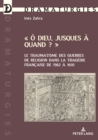 Image for « O Dieu Jusques A Quand ? » : Le Traumatisme Des Guerres de Religion Dans La Tragedie Francaise de 1562 A 1610