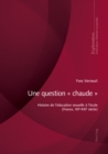 Image for Une Question &quot; Chaude &quot;: Histoire De L&#39;éducation Sexuelle À L&#39;école (France, XXe-XXIe Siècle)