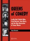 Image for Queens of comedy  : Lucille Ball, Phyllis Diller, Carol Burnett, Joan Rivers, and the new generation of funny women