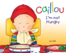 Image for Caillou: I&#39;m Not Hungry!