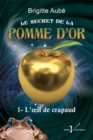 Image for Le Secret De La Pomme D&#39;or, Tome 1 : L&#39;a Il De Crapaud