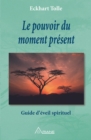 Image for Le pouvoir du moment present: Guide d&#39;eveil spirituel