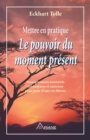 Image for Mettre en pratique Le pouvoir du moment present: Enseignements essentiels, meditations et exercices pour jouir d&#39;une vie liberee