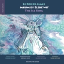 Image for Le roi de glace / Mkumiey Eleke&#39;wit / The Ice King.