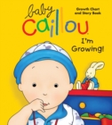 Image for Baby Caillou, I&#39;m Growing! : Growth Chart and Story Book