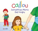 Image for Caillou: Sometimes Moms Get Angry