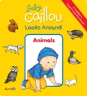 Image for Baby Caillou Looks Around: Animals (A Toddler&#39;s Search and Find Book)