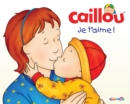 Image for Caillou: Je t&#39;aime!