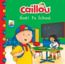 Image for Caillou Goes to School