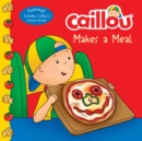 Image for Caillou Makes a Meal: Includes a simple pizza recipe.