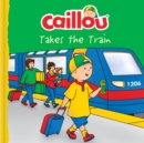 Image for Caillou Takes the Train