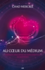 Image for Au Coeur Du Medium: Comment Developper Vos Dons Spirituels Dans Le Monde De Tous Les Jours