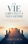 Image for La Vie a Bien Plus a Vous Offrir: Des Messages Reconfortants, Des Histoires Remarquables Et Un Apercu De L&#39;au-dela