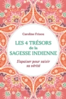 Image for Les 4 Tresors De La Sagesse Indienne: S&#39;apaiser Pour Saisir Sa Verite