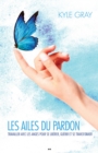 Image for Les Ailes Du Pardon: A Uvrer Avec Les Anges Pour Liberer, Guerir Et Transformer