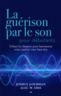 Image for La Guerison Par Le Son Pour Debutants: Utiliser La Vibration Pour Harmoniser Votre Sante Et Votre Bien-etre