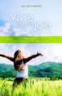 Image for Vivre Dans La Joie: 101 Facons De Transformer Votre Esprit Pour Dynamiser Votre Vie