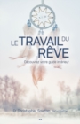 Image for Le Travail Du Reve: Vos Reves Sont Vos Meilleurs Allies
