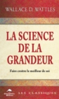 Image for La Science De La Grandeur: Profonde Sagesse Pour Faire Croitre Le Meilleur De Soi