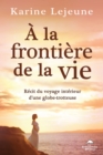 Image for A La Frontiere De La Vie: Recit Du Voyage Interieur D&#39;une Globe-Trotteuse