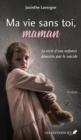 Image for Ma vie sans toi, maman: Le recit d&#39;une enfance devastee par le suicide