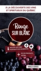 Image for Rouge sur blanc: Guide des vins et spiritueux du Quebec et du Canada
