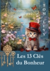Image for Les 13 Cles du Bonheur: Decouvrir et Appliquer les Secrets d&#39;une Vie Epanouie