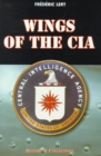 Image for Wings of the CIA  : a history of the CIA&#39;s operations from 1945 to 1997