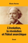 Image for L&#39;evolution, la revolution et l&#39;ideal anarchique