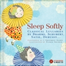 Image for Sleep Softly : Classical Lullabies by Brahms, Schubert, Satie, Debussy...