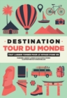 Image for Destination Tour Du Monde: Tout Laisser Tomber Pour Le Voyage D&#39;une Vie