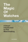 Image for The magic of watches  : a smart introduction to fine watchmaking