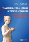 Image for Transgenerational Healing of Oedipus at Colonus : Unveiling a Universal Therapeutic Model