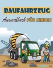 Image for Baufahrzeuge Malbuch fur Kinder : Malbuch mit Kranen, Traktoren, Kippern, Trucks und Baggern fur Kinder im Alter von 2-4 4-8
