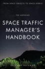 Image for aspiring Space Traffic Manager&#39;s Handbook: From Space Objects to Space Debris