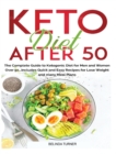 Image for Keto Diet After 50 : The Complete Guide to Ketogenic Diet for Men and Women Over 50...Includes Quick and Easy Recipes for Losing Weight and Many Meal Plans