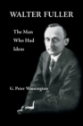 Image for Walter Fuller : The Man Who Had Ideas
