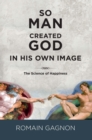 Image for So man created God in his own image: the science of happiness