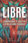 Image for Libre : Comprendre Et Quitter Les Relations Toxiques