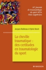 Image for La Cheville Traumatique : Des Certitudes En Traumatologie Du Sport: Des Certitudes En Traumatologie Du Sport