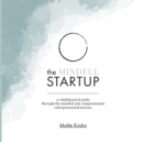 Image for The Mindful Startup : A Wholehearted Guide Through the Mindful and Compassionate Entrepreneurial Journey