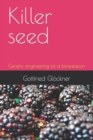 Image for Killer seed : Genetic engineering as a bioweapon