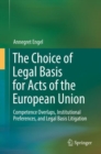 Image for The Choice of Legal Basis for Acts of the European Union : Competence Overlaps, Institutional Preferences, and Legal Basis Litigation