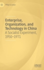 Image for Enterprise, organization, and technology in China  : a socialist experiment, 1950-1971