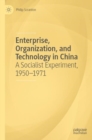 Image for Enterprise, organization, and technology in China: a socialist experiment, 1950-1971