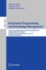 Image for Declarative programming and knowledge management: Conference on Declarative Programming, DECLARE 2017, unifying INAP, WFLP, and WLP, Wurzburg, Germany, September 19-22, 2017, Revised selected papers