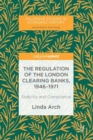 Image for The regulation of the London clearing banks, 1946-1971: stability and compliance
