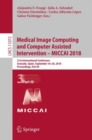 Image for Medical Image Computing and Computer Assisted Intervention – MICCAI 2018